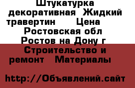 Штукатурка декоративная «Жидкий травертин»   › Цена ­ 200 - Ростовская обл., Ростов-на-Дону г. Строительство и ремонт » Материалы   